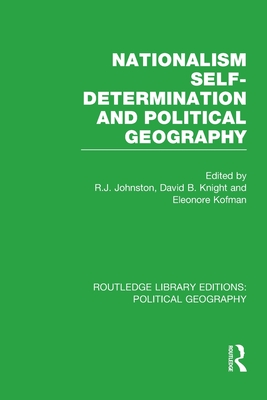 Nationalism, Self-Determination and Political Geography - Johnston, R. J. (Editor), and Knight, David (Editor), and Kofman, Eleonore (Editor)