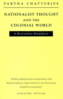 Nationalist Thought and the Colonial World: A Derivative Discourse - Chatterjee, Partha