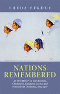 Nations Remembered: An Oral History of the Cherokee, Chickasaws, Choctaws, Creeks, and Seminoles in Oklahoma, 1865-1907