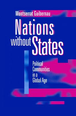 Nations Without States: Political Communities in a Global Age - Guibernau, Montserrat, Dr., PH.D.