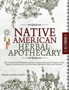 Native American Herbal Apothecary: The Traditional Herbalism and the Ancient Spiritual Practices of the Native Americans for the Nowadays Medicine Men and Women