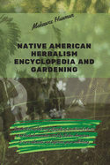 Native American Herbalism Encyclopedia and Gardening: The most complete encyclopedia of medicinal plants and herbal remedies used by Native American to cure ailments and improve your well-being.