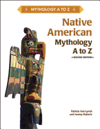 Native American Mythology A to Z - Patricia Ann Lynch and Jeremy Roberts, and Lynch, Patricia Ann