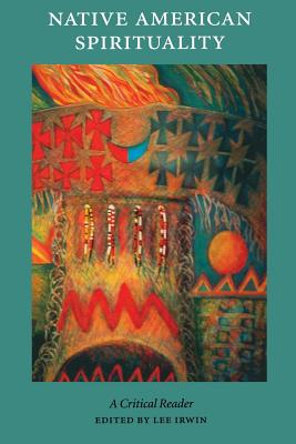 Native American Spirituality: A Critical Reader - Irwin, Lee, Dr., PH.D (Editor)