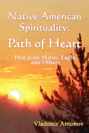 Native American Spirituality: Path Of Heart (Don Juan Matus, Eagle, And Others)