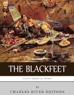 Native American Tribes: The History of the Blackfeet and the Blackfoot Confederacy