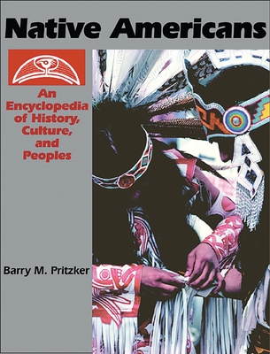 Native Americans: An Encyclopedia of History, Culture, and Peoples [2 Volumes] - Pritzker, Barry M