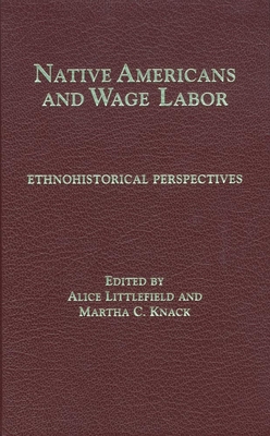 Native Americans and Wage Labor: Ethnohistorical Perspectives - Littlefield, Alice, and Knack, Martha C