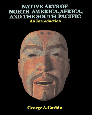 Native Arts Of North America, Africa, And The South Pacific: An Introduction - Corbin, George A.