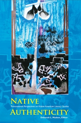 Native Authenticity: Transnational Perspectives on Native American Literary Studies - Madsen, Deborah L (Editor)