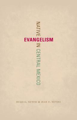 Native Evangelism in Central Mexico - Nutini, Hugo G, and Nutini, Jean F