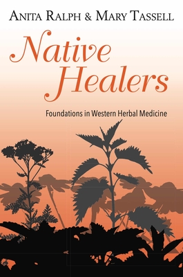 Native Healers: Foundations in Western Herbal Medicine - Ralph, Anita, and Tassell, Mary