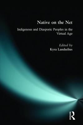 Native on the Net: Indigenous and Diasporic Peoples in the Virtual Age - Landzelius, Kyra