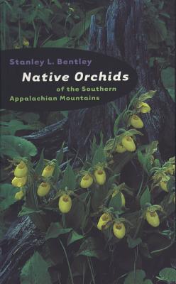 Native Orchids of the Southern Appalachian Mountains - Bentley, Stanley L