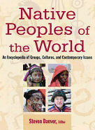 Native Peoples of the World: An Encyclopedia of Groups, Cultures and Contemporary Issues