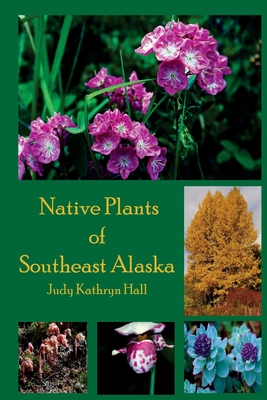 Native Plants of Southeast Alaska - Hall, Judy Kathryn