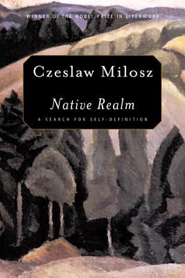 Native Realm: A Search for Self-Definition - Milosz, Czeslaw