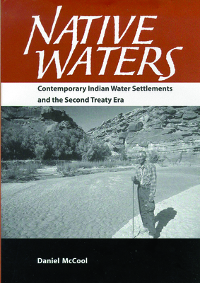 Native Waters: Contemporary Indian Water Settlements and the Second Treaty Era - McCool, Daniel