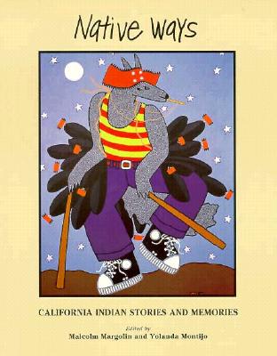 Native Ways: California Indian Stories and Memories - Margolin, Malcolm (Editor), and Montijo, Yolanda (Editor)