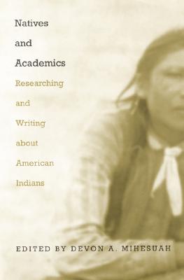 Natives and Academics: Researching and Writing about American Indians - Mihesuah, Devon a (Editor)