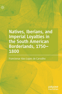 Natives, Iberians, and Imperial Loyalties in the South American Borderlands, 1750-1800