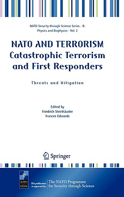 NATO and Terrorism Catastrophic Terrorism and First Responders: Threats and Mitigation - Steinhusler, Friedrich (Editor), and Edwards, Frances (Editor)