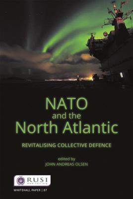 NATO and the North Atlantic: Revitalising Collective Defence - Olsen, John Andreas (Editor)