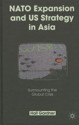 NATO Expansion and US Strategy in Asia: Surmounting the Global Crisis - Gardner, H