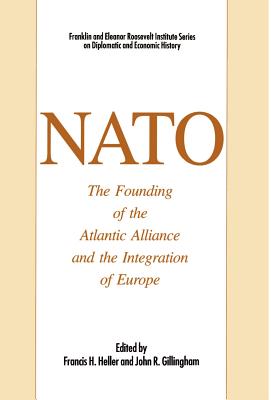 NATO: The Founding of the Atlantic Alliance and the Integration of Europe - Gillingham, John R, and Heller, Francis H, Professor