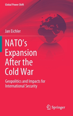 Nato's Expansion After the Cold War: Geopolitics and Impacts for International Security - Eichler, Jan