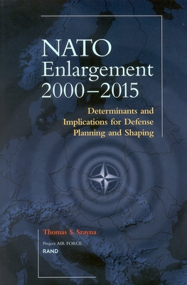 Nato's Further Enlargement: Determinants and Implications for Defense Planning and Shaping - Szayna, Thomas S