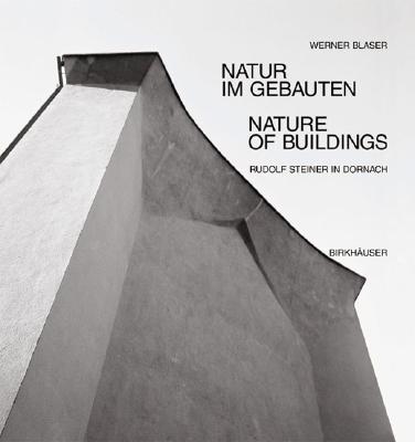 Natur Im Gebauten / Nature in Building: Rudolf Steiner in Dornach - Blaser, Werner, and Princeton Architectural Press, and Blaser Werner