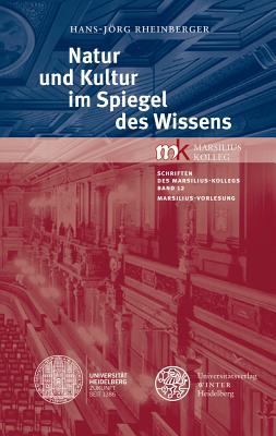 Natur Und Kultur Im Spiegel Des Wissens: Marsilius-Vorlesung Am 6. Februar 2014 - Rheinberger, Hans-Jorg