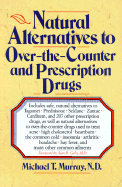 Natural Alternatives (O T C) to Over-The-Counter and Prescription Drugs