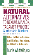Natural Alternatives to Nexium, Maalox, Tagamet, Prilosec & Other Acid Blockers, Second Edition