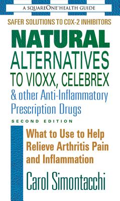 Natural Alternatives to Vioxx, Celebrex & Other Anti-Inflammatory Prescription Drugs, Second Edition - Simontacchi, Carol, Ccn, MS