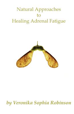 Natural Approaches to Healing Adrenal Fatigue - Robinson, Veronika Sophia