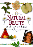 Natural Beauty: A Step-By-Step Guide - Watson, Amanda