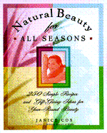 Natural Beauty for All Seasons: 250 Simple Recipes and Gift-Giving Ideas for Year-Round Beauty