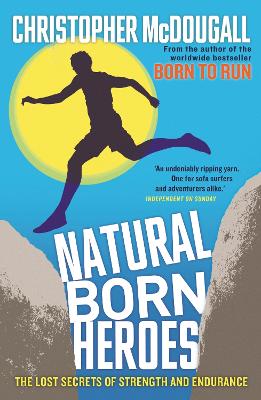 Natural Born Heroes: The Lost Secrets of Strength and Endurance - McDougall, Christopher