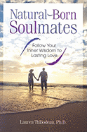 Natural-Born Soulmates: Follow Your Inner Wisdom to Lasting Love - Thibodeau, Lauren, PhD
