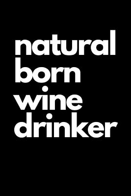 Natural Born Wine Drinker: Funny Wine Gifts For Women, Great For Bachelorette Parties, Bridal Showers, Birthdays... - Notebooks, Sassy Girl