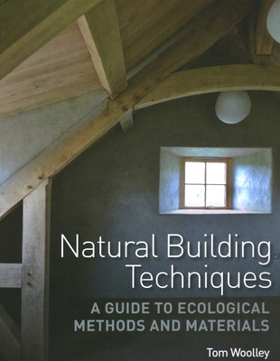 Natural Building Techniques: A Guide to Ecological Methods and Materials - Woolley, Tom