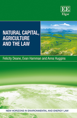 Natural Capital, Agriculture and the Law - Deane, Felicity, and Hamman, Evan, and Huggins, Anna