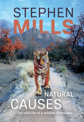 Natural Causes: The wild life of a wildlife filmmaker - Mills, Stephen