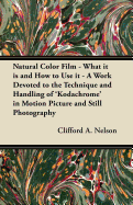 Natural Color Film - What It Is and How to Use It - A Work Devoted to the Technique and Handling of 'Kodachrome' in Motion Picture and Still Photography