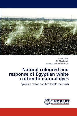 Natural Coloured and Response of Egyptian White Cotton to Natural Dyes - Owis, Amal, and Al Ashwat, Ali, and Youssef, Abd El Monium