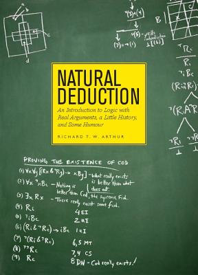 Natural Deduction: An introduction to logic with real arguments, a little history, and some humour - Arthur, Richard T. W.