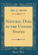 Natural Dyes in the United States (Classic Reprint)