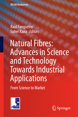 Natural Fibres: Advances in Science and Technology Towards Industrial Applications: From Science to Market - Fangueiro, Raul (Editor), and Rana, Sohel, Dr. (Editor)